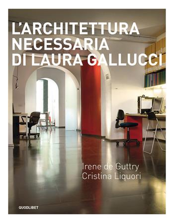 L' architettura necessaria di Laura Gallucci - Irene De Guttry, Cristina Liquori - Libro Quodlibet 2015 | Libraccio.it