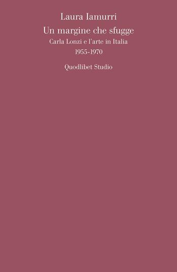 Un margine che sfugge. Carla Lonzi e l'arte in Italia (1955-1970) - Laura Iamurri - Libro Quodlibet 2016, Quodlibet studio. Teoria delle arti e cultura visuale | Libraccio.it