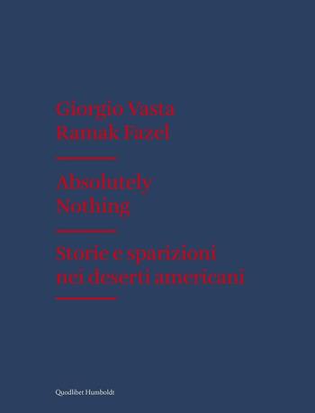 Absolutely nothing. Storie e sparizioni nei deserti americani. Ediz. illustrata - Giorgio Vasta, Ramak Fazel - Libro Quodlibet 2016, Humboldt | Libraccio.it