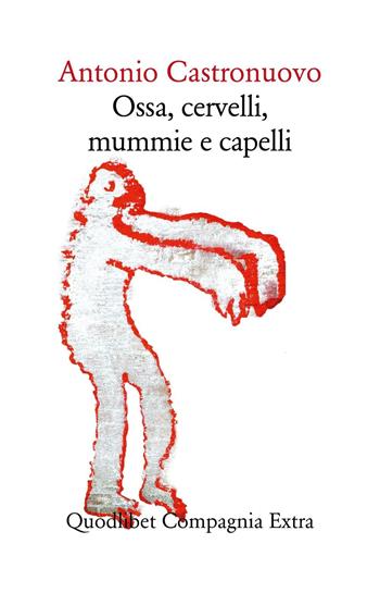 Ossa, cervelli, mummie e capelli - Antonio Castronuovo - Libro Quodlibet 2016, Compagnia Extra | Libraccio.it