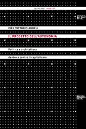 Il progetto dell'autonomia. Politica e architettura dentro e contro il capitalismo