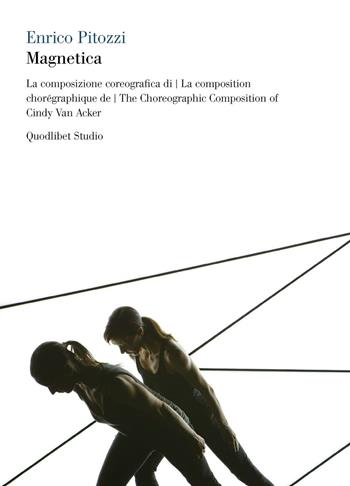 Magnetica. La composizione coreografica di Cindy Van Acker. Con 2 DVD. Ediz. italiana, francese e inglese - Enrico Pitozzi - Libro Quodlibet 2016, Quodlibet studio. Corpi | Libraccio.it
