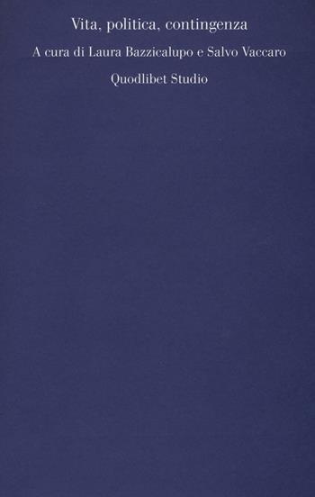 Vita, politica, contingenza  - Libro Quodlibet 2016, Quodlibet studio. Filosofia e politica | Libraccio.it