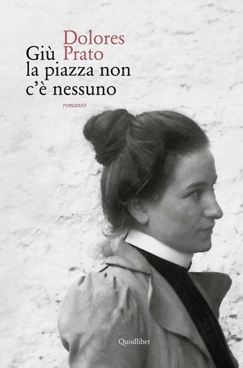 Giù la piazza non c'è nessuno - Dolores Prato - Libro Quodlibet 2016, In ottavo grande | Libraccio.it