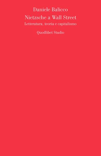 Nietzsche a Wall Street. Letteratura, teoria e capitalismo - Daniele Balicco - Libro Quodlibet 2018, Quodlibet studio. Scienze della cultura | Libraccio.it