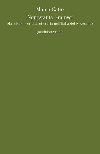 Nonostante Gramsci. Marxismo e critica letteraria nell'Italia del Novecento - Marco Gatto - Libro Quodlibet 2016, Quodlibet studio. Lettere | Libraccio.it