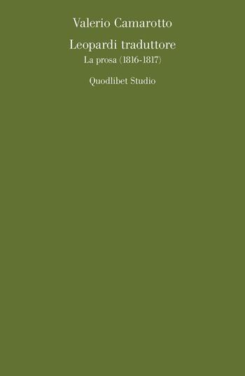 Leopardi traduttore. La prosa (1816-1817) - Valerio Camarotto - Libro Quodlibet 2016, Quodlibet studio. Lettere | Libraccio.it