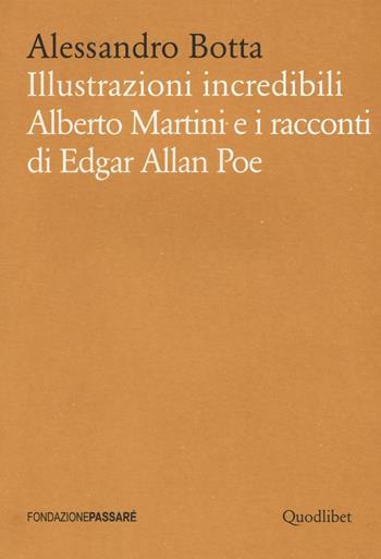 Illustrazioni incredibili. Alberto Martini e i racconti di Edgar Allan Poe - Alessandro Botta - Libro Quodlibet 2017, Biblioteca Passaré | Libraccio.it