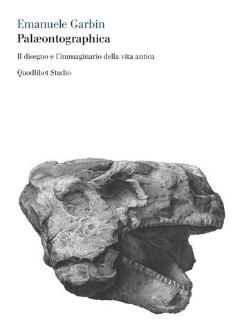 Palæontographica. Il disegno e l'immaginario della vita antica - Emanuele Garbin - Libro Quodlibet 2016, Quodlibet studio. Corpi | Libraccio.it