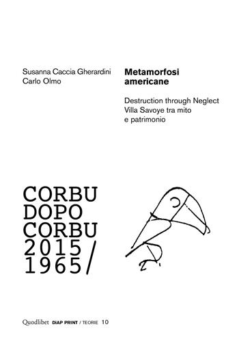 Metamorfosi americane. Destruction through neglect. Villa Savoye tra mito e patrimonio. Corbu dopo Corbu (2015-1965) - Carlo Olmo, Susanna Caccia Gherardini - Libro Quodlibet 2016, Diap print/Teorie | Libraccio.it