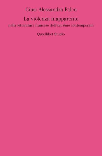 La violenza inapparente nella letteratura francese dell'extrême contemporain - Giusi A. Falco - Libro Quodlibet 2016, Quodlibet studio. Lettere. Ultracontemporanea | Libraccio.it