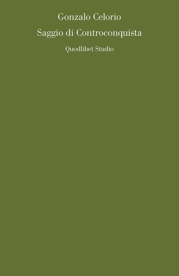 Saggio di controconquista - Gonzalo Celorio - Libro Quodlibet 2017, Quodlibet studio. Lettere | Libraccio.it