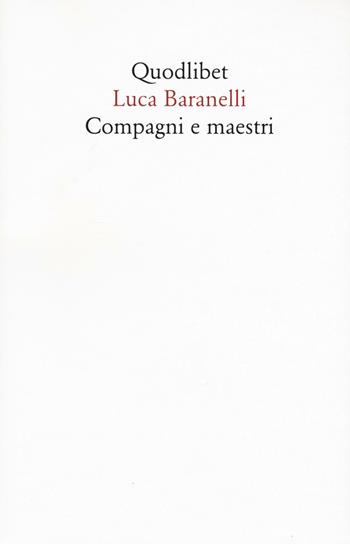 Compagni e maestri - Luca Baranelli - Libro Quodlibet 2016 | Libraccio.it