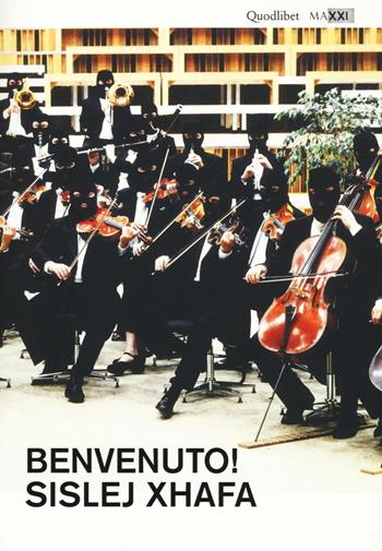 Benvenuto! Sislej Xhafa. Catalogo della mostra (Roma, 2 giugno-2 ottobre 2016). Ediz. multilingue  - Libro Quodlibet 2016, Cataloghi di mostre | Libraccio.it