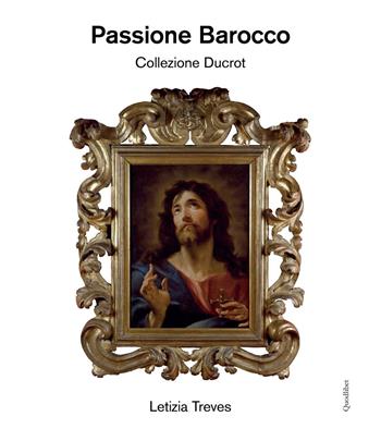 Passione barocco. Collezione Ducrot - Letizia Treves - Libro Quodlibet 2016, Cataloghi di mostre | Libraccio.it
