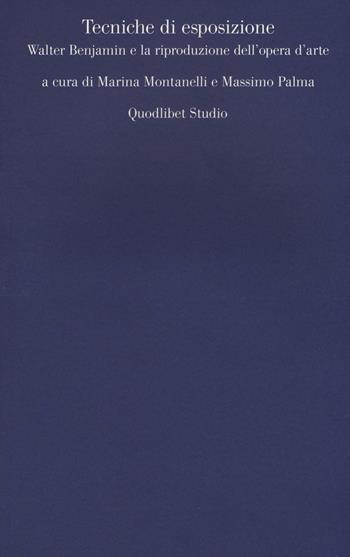 Tecniche di esposizione. Walter Benjamin e la riproduzione dell'opera d'arte  - Libro Quodlibet 2017, Quodlibet studio. Filosofia e politica | Libraccio.it