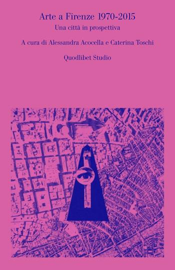 Arte a Firenze 1970-2015. Una città in prospettiva  - Libro Quodlibet 2016, Quodlibet studio. Teoria arti cult. vis. | Libraccio.it