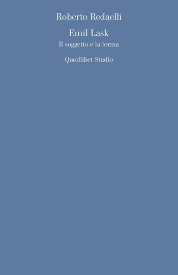 Emil Lask. Il soggetto e la forma - Roberto Redaelli - Libro Quodlibet 2016, Quodlibet studio. Discipline filosofiche | Libraccio.it