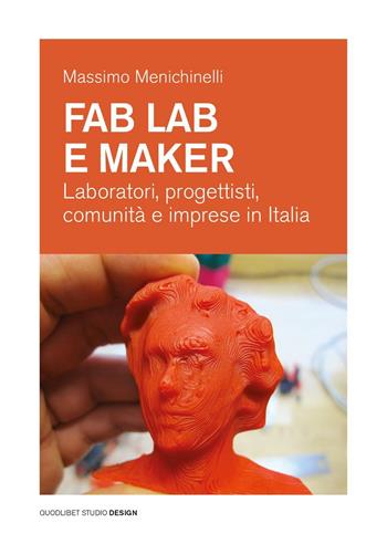 Fab Lab e maker. Laboratori, progettisti, comunità e imprese in Italia - Massimo Menichinelli - Libro Quodlibet 2016, Quodlibet studio. Design | Libraccio.it