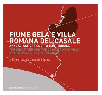 Fiume Gela e Villa Romana del Casale. Anabasi come progetto territoriale  - Libro Quodlibet 2024, Quodlibet studio. Città e paesaggio. Album | Libraccio.it