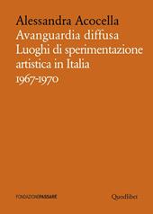 Avanguardia diffusa. Luoghi di sperimentazione artistica in Italia (1967-1970). Ediz. illustrata