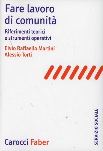 Fare lavoro di comunità. Riferimenti teorici e strumenti operativi - Elvio R. Martini, Alessio Torti - Libro Carocci 2003, Il servizio sociale | Libraccio.it
