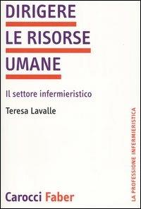 Dirigere le risorse umane. Il settore infermieristico - Tiziana Lavalle - Libro Carocci 2003, La professione infermieristica | Libraccio.it