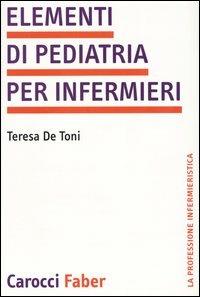Elementi di pediatria per infermieri - Teresa De Toni - Libro Carocci 2003, La professione infermieristica | Libraccio.it