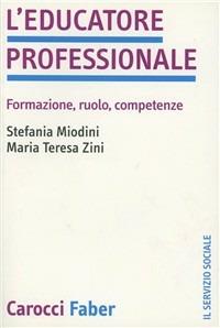 L' educatore professionale. Formazione, ruolo, competenze - Stefania Miodini, M. Teresa Zini - Libro Carocci 2003, Il servizio sociale | Libraccio.it