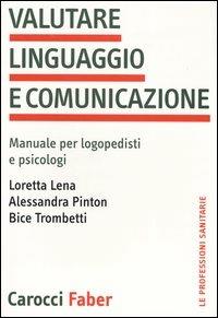 Valutare linguaggio e comunicazione. Manuale per logopedisti e psicologi - Loretta Lena, Alessandra Pinton, Bice Trombetti - Libro Carocci 2004, Le professioni sanitarie | Libraccio.it