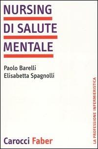 Nursing di salute mentale - Paolo Barelli, Elisabetta Spagnolli - Libro Carocci 2004, La professione infermieristica | Libraccio.it