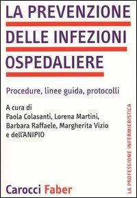La prevenzione delle infezioni ospedaliere. Procedure, linee guida, protocolli  - Libro Carocci 2004, La professione infermieristica | Libraccio.it