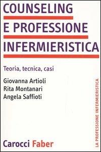 Counseling e professione infermieristica. Teoria, tecnica, casi - Giovanna Artioli, Rita Montanari, Angela Saffioti - Libro Carocci 2004, Le professioni sanitarie | Libraccio.it