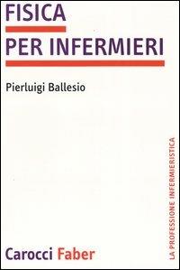 Fisica per infermieri - Pierluigi Ballesio - Libro Carocci 2004, La professione infermieristica | Libraccio.it