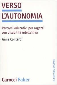 Verso l'autonomia. Percorsi educativi per ragazzi con disabilità intellettiva - Anna Contardi - Libro Carocci 2004, Il servizio sociale | Libraccio.it