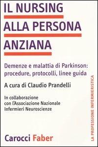 Il nursing alla persona anziana. Demenze e malattia di Parkinson: procedure, protocolli, linee guida  - Libro Carocci 2004, La professione infermieristica | Libraccio.it
