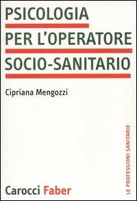 Psicologia per l'operatore socio-sanitario - Cipriana Mengozzi - Libro Carocci 2004, Le professioni sanitarie | Libraccio.it
