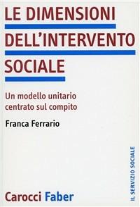 Le dimensioni dell'intervento sociale. Un modello unitario centrato sul compito - Franca Ferrario - Libro Carocci 2004, Il servizio sociale | Libraccio.it