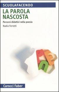 La parola nascosta. Percorsi didattici nella poesia - Nadia Ferretti - Libro Carocci 2004, Scuolafacendo. Tascabili | Libraccio.it