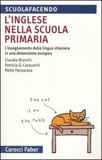 L'inglese nella scuola primaria. L'insegnamento della lingua straniera in una dimensione europea - Claudia Bianchi, Patrizia G. Corasaniti, Nella Panzarasa - Libro Carocci 2004, Scuolafacendo. Tascabili | Libraccio.it