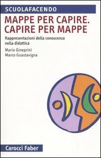 Mappa per capire. Capire per mappe. Rappresentazioni della conoscenza nella didattica - Mario Gineprini, Marco Guastavigna - Libro Carocci 2004, Scuolafacendo. Tascabili | Libraccio.it