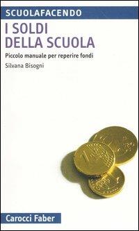 I soldi della scuola. Piccolo manuale per reperire fondi - Silvana Bisogni - Libro Carocci 2004, Scuolafacendo. Tascabili | Libraccio.it