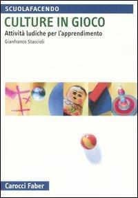 Culture in gioco. Attività ludiche per l'apprendimento - Gianfranco Staccioli - Libro Carocci 2004, Scuolafacendo. Manuali | Libraccio.it
