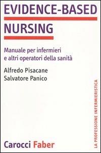 Evidence-based nursing. Manuale per infermieri e altri operatori della sanità - Alfredo Pisacane, Salvatore Panico - Libro Carocci 2005, La professione infermieristica | Libraccio.it