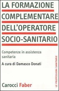 La formazione complementare dell'operatore socio-sanitario. Competenze in assistenza sanitaria  - Libro Carocci 2005, Le professioni sanitarie | Libraccio.it