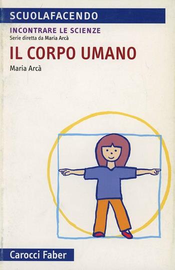 Il corpo umano - Maria Arcà - Libro Carocci 2005, Scuolafacendo. Tascabili | Libraccio.it