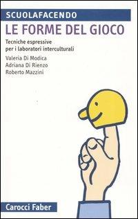 Le forme del gioco. Tecniche espressive per i laboratori interculturali - Valeria Di Modica, Adriana Di Rienzo, Roberto Mazzini - Libro Carocci 2005, Scuolafacendo. Tascabili | Libraccio.it