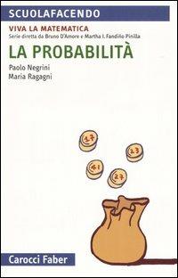 La probabilità - Paolo Negrini, Maria Ragagni - Libro Carocci 2005, Scuolafacendo. Tascabili | Libraccio.it