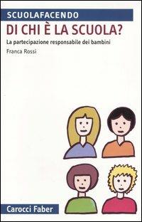 Di chi è la scuola? La partecipazione responsabile dei bambini - Franca Rossi - Libro Carocci 2005, Scuolafacendo. Tascabili | Libraccio.it