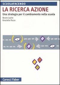 La ricerca azione. Una strategia per il cambiamento nella scuola - Bruno Losito, Graziella Pozzo - Libro Carocci 2005, Scuolafacendo. Manuali | Libraccio.it